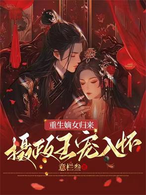 重生嫡女归来,摄政王宠入怀