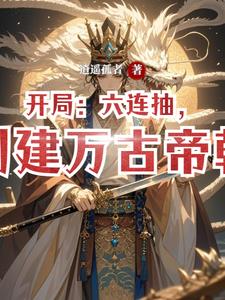 开局：六连抽,创建万古帝朝