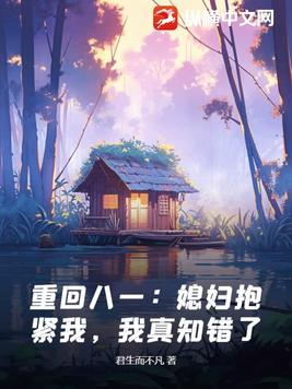 重回八一：媳妇抱紧我,我真知错了！