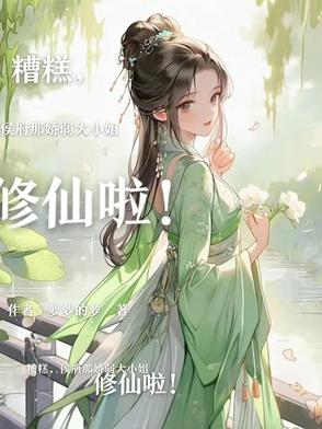 糟糕,侯府那娇弱大小姐修仙啦！