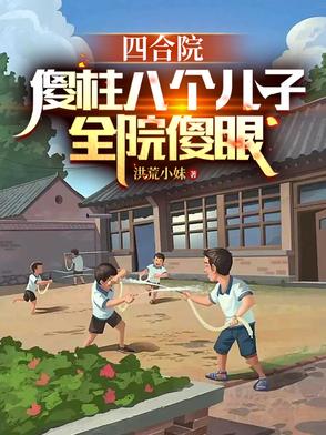 四合院：傻柱八个儿子,全员傻眼