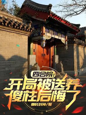 四合院：开局被送养,傻柱后悔了