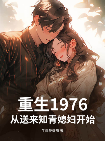 重生1976,从送来知青媳妇开始！