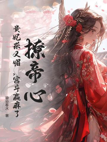 撩帝心！贵妃茶又媚,宫斗赢麻了！
