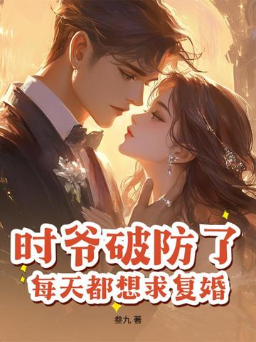 时爷破防了,每天都想求复婚！