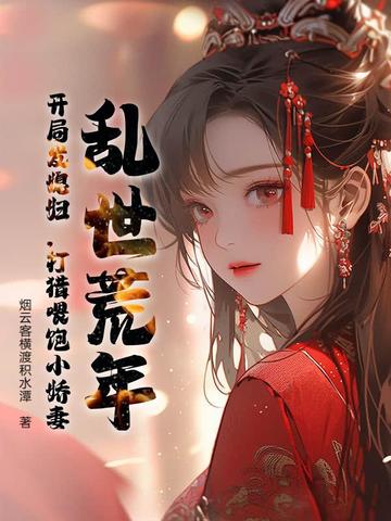 乱世荒年：开局发媳妇,打猎喂饱小娇妻
