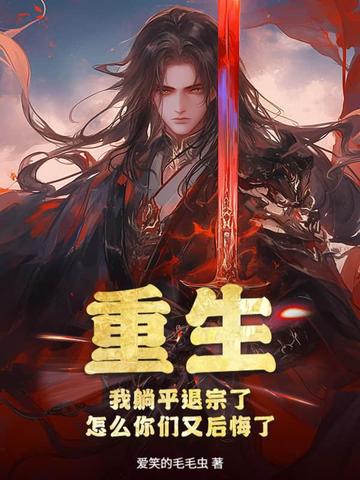 重生：我躺平退宗了,怎么你们又后悔了