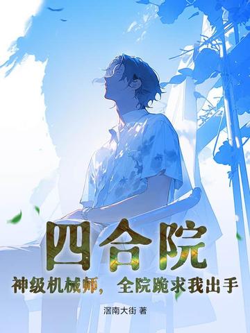 四合院：神级机械师,全院跪求我出手
