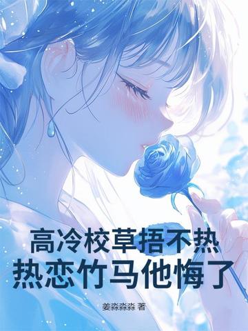 高冷校草捂不热,热恋竹马他悔了！