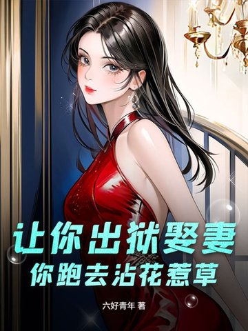 让你出狱娶妻,你跑去沾花惹草？
